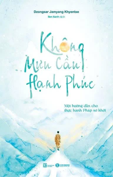 Không Mưu Cầu Hạnh Phúc: Một Hướng Dẫn Cho Thực Hành Pháp Sơ Khởi - Dzongsar Jamyang Khyentse