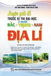 Luyện Giải Đề Trước Kì Thi Đại Học 3 Miền Bắc - Trung - Nam Địa Lí - Lê Trung Dũng