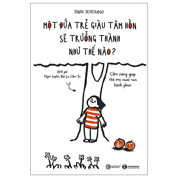 Một Đứa Trẻ Giàu Tâm Hồn Sẻ Trưởng Thành Như Thế Nào - Cẩm Nang Giúp Cha Mẹ Nuôi Con Hạnh Phúc - Park Soyuong