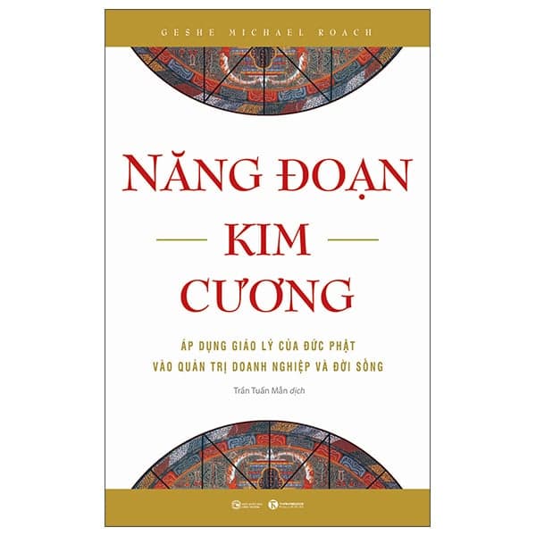 Năng Đoạn Kim Cương - Áp Dụng Giáo Lý Của Đức Phật Vào Quản Trị Doanh Nghiệp Và Đời Sống (Tái Bản 2025) - Geshe Michael Roach