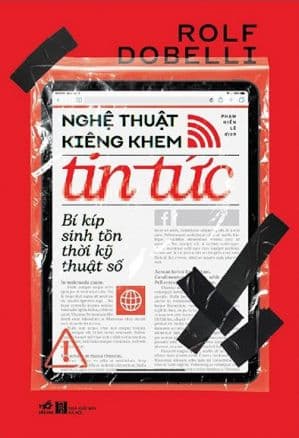 Nghệ Thuật Kiêng Khem Tin Tức - Bí Kíp Sinh Tồn Thời Kỹ Thuật Số - Rolf Dobelli