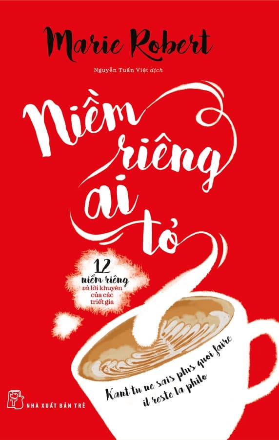 Niềm Riêng Ai Tỏ: 12 Niềm Riêng Và Lời Khuyên Của Các Triết Gia - Marie Robert