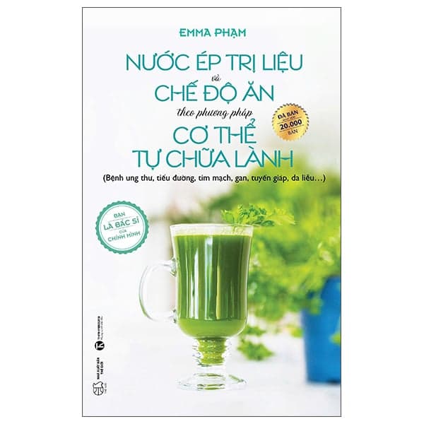 Nước Ép Trị Liệu Và Chế Độ Ăn Theo Phương Pháp Cơ Thể Tự Chữa Lành (Tái Bản 2025) - Emma Phạm