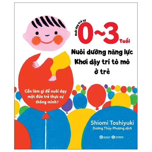 Nuôi Dạy Trẻ Từ 0-3 Tuổi - Nuôi Dưỡng Năng Lực - Khơi Dậy Trí Tò Mò Ở Trẻ - Shiomi Toshiyuki