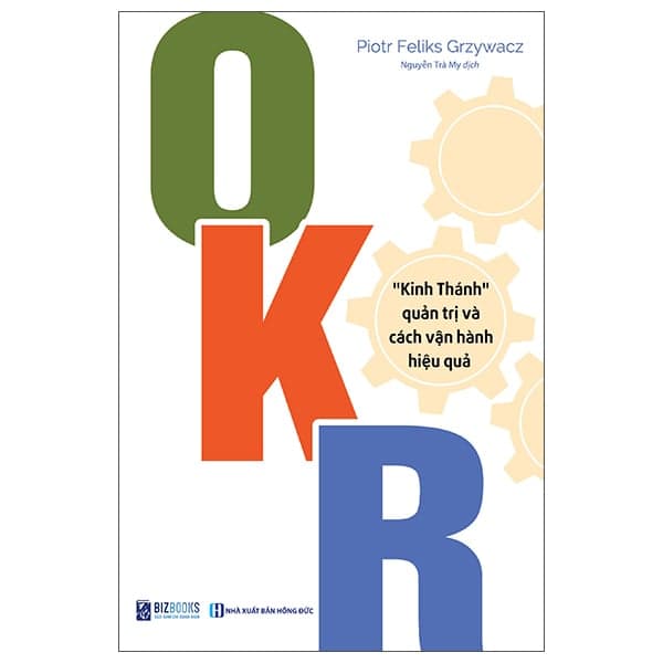 OKR - "Kinh Thánh" Quản Trị Và Cách Vận Hành Hiệu Quả (Tái Bản 2025) - Poitr Feliks Grzywacz