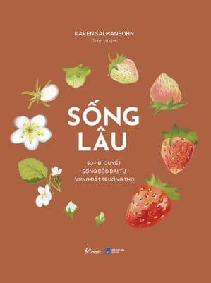 Sống Lâu - 50+ Bí Quyết Sống Dẻo Dai Từ Vùng Đất Trường Thọ - Karen Salmansohn