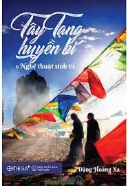 Tây Tạng Huyền Bí Và Nghệ Thuật Sinh Tử (Tái Bản 2020) - Đặng Hoàng Xa