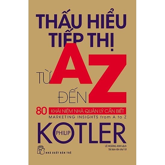 Thấu Hiểu Tiếp Thị Từ A Đến Z - 80 Khái Niệm Nhà Quản Trị Điều Biết (Tái Bản 2020) - Philip Kotler