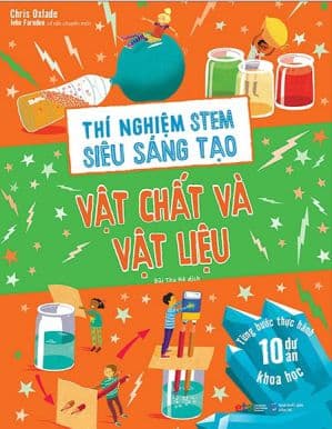 Thí Nghiệm Stem Siêu Sáng Tạo: Vật Chất Và Vật Liệu - Chris Oxlade