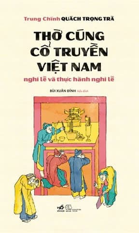Thờ Cúng Cổ Truyền Việt Nam - Nghi Lễ Và Thực Hành Nghi Lễ - Trung Chính Quách Trọng Trà
