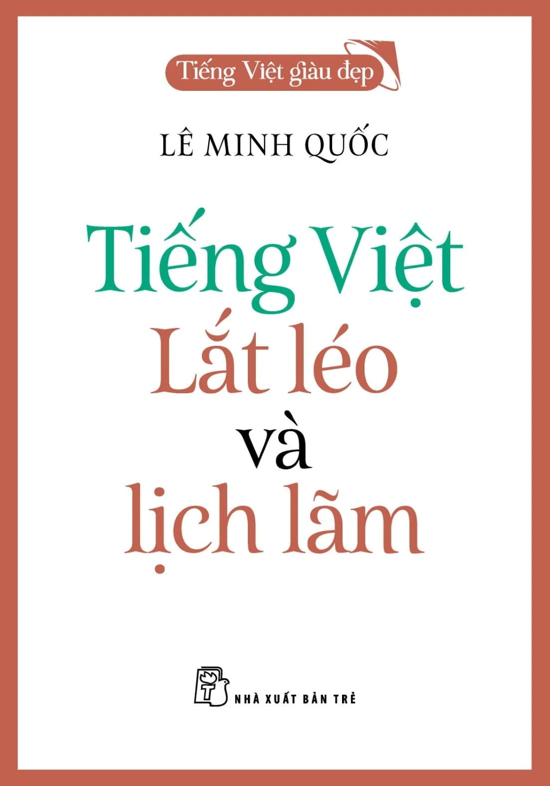 Tiếng Việt Giàu Đẹp - Tiếng Việt - Lắt Léo Và Lịch Lãm - Lê Minh Quốc