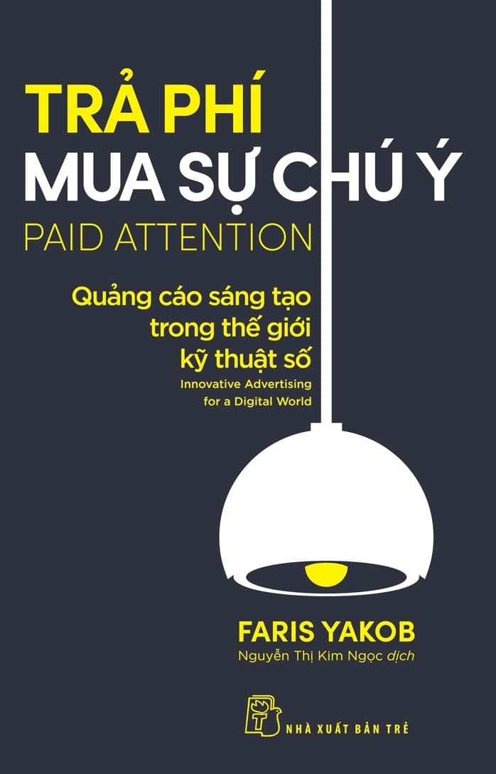Trả Phí Mua Sự Chú Ý: Quảng Cáo Sáng Tạo Trong Thế Giới Kỹ Thuật Số - Faris Yakob