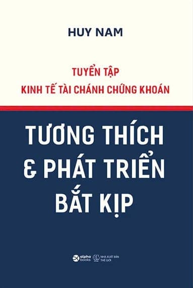 Tuyển Tập Kinh Tế Tài Chánh Chứng Khoán - Tương Thích Và Phát Triển Bắt Kịp - Bìa Cứng - Huy Nam