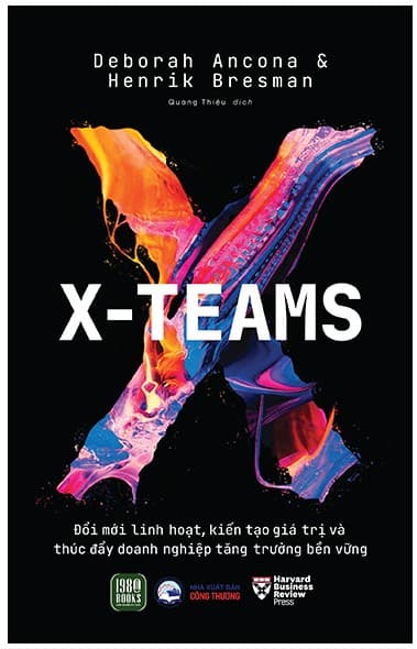 X-Teams - Đổi Mới Linh Hoạt, Kiến Tạo Giá Trị Và Thúc Đẩy Doanh Nghiệp Tăng Trưởng Bền Vững - Deborah Ancona