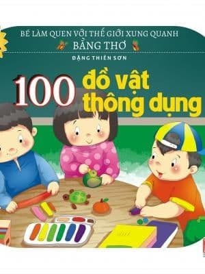 Bé Làm Quen Với Thế Giới Xung Quanh Bằng Thơ - 100 Đồ Vật Thông Dụng