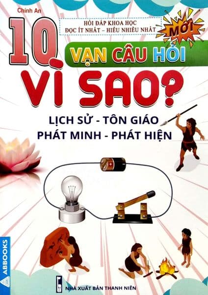 10 Vạn Câu Hỏi Vì Sao? - Lịch Sử - Tôn Giáo - Phát Minh - Phát Hiện - An Vi