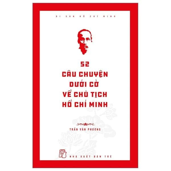 Di Sản Hồ Chí Minh: 52 Câu Chuyện Dưới Cờ Về Chủ Tịch Hồ Chí Minh - Minh