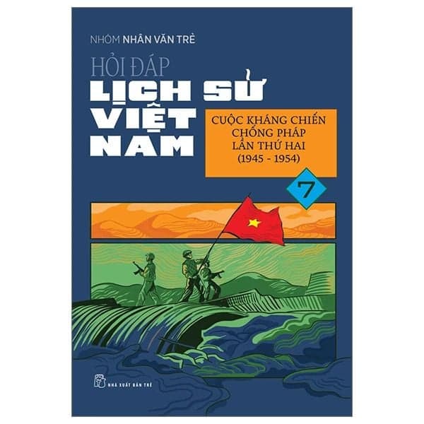 Hỏi Đáp Lịch Sử Việt Nam - Tập 7 - Cuộc Kháng Chiến Chống Pháp Lần Thứ Hai (1945-1954) - Nhóm Nhân Văn Trẻ