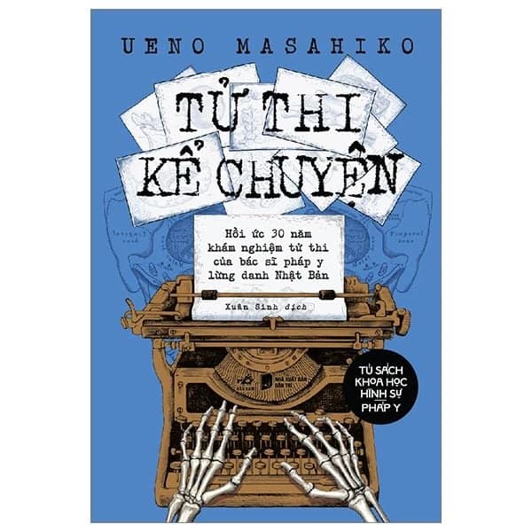 Tử Thi Kể Chuyện - Hồi Ức 30 Năm Khám Nghiệm Tử Thi Của Bác Sĩ Pháp Y Lừng Danh Nhật Bản - Ueno Masahiko