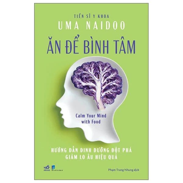 Ăn Để Bình Tâm - Calm Your Mind With Food - Hướng Dẫn Dinh Dưỡng Đột Phá Giảm Lo Âu Hiệu Quả - Au Min