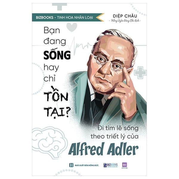 Tinh Hoa Nhân Loại - Bạn Đang Sống Hay Chỉ Tồn Tại? - Đi Tìm Lẽ Sống Theo Triết Lý Của Alfred Adler - Hoa Đăng