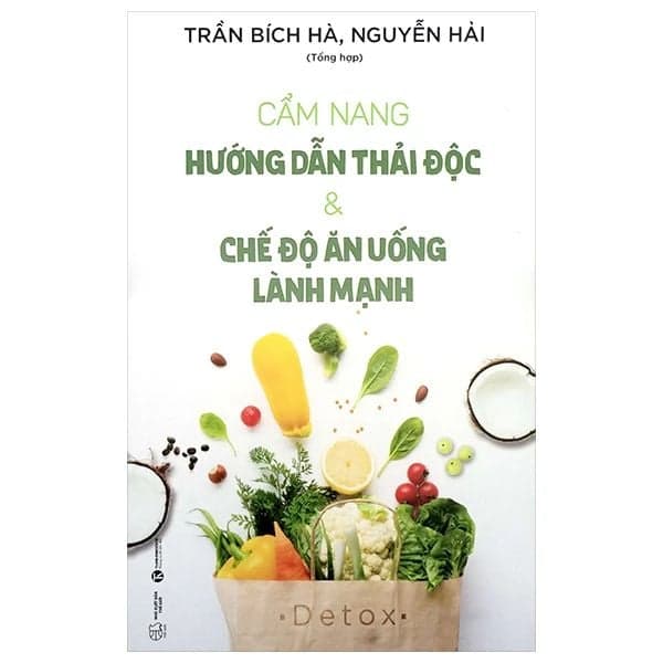 Cẩm Nang Hướng Dẫn Thải Độc Và Chế Độ Ăn Uống Lành Mạnh - Nguyễn Mạnh Thái