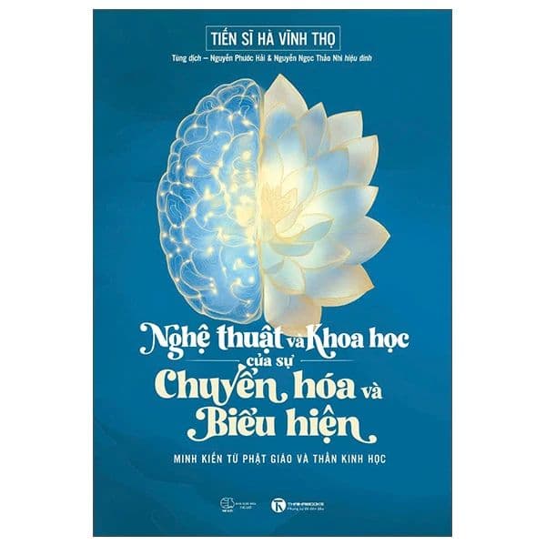 Nghệ Thuật Và Khoa Học Của Sự Chuyển Hóa Và Biểu Hiện - Minh Kiến Từ Phật Giáo Và Thần Kinh Học - Minh Kiên