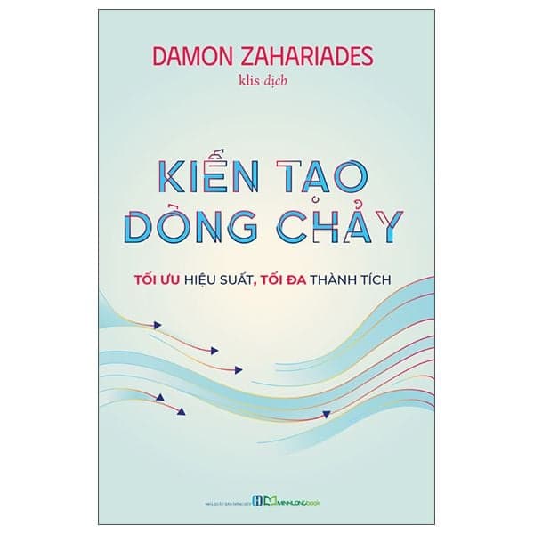Kiến Tạo Dòng Chảy - Tối Ưu Hiệu Suất, Tối Đa Thành Tích - Damon Zahariades