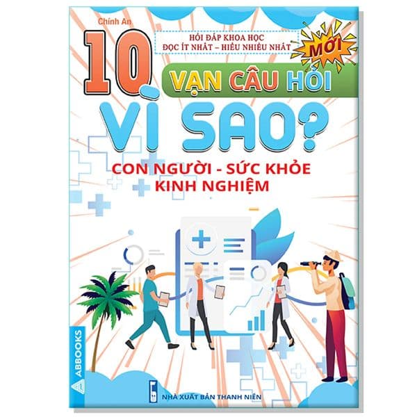 10 Vạn Câu Hỏi Vì Sao? - Con Người - Sức Khỏe - Kinh Nghiệm - An Vi
