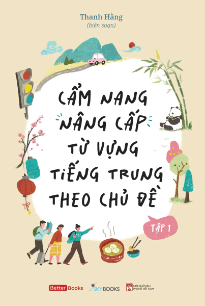 Cẩm Nang Nâng Cấp Từ Vựng Tiếng Trung Theo Chủ Đề - Tập 1 - Thanh Hằng