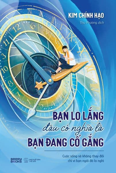 Bạn Lo Lắng Đâu Có Nghĩa Là Bạn Đang Cố Gắng - Kim Chính Hạo