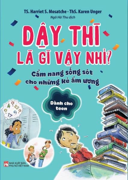 Dậy Thì Là Gì Vậy Nhỉ? - Cẩm Nang Sống Sót Cho Những Kẻ Ẩm Ương - Dành Cho Teen - TS Harriet S. Mosatche, ThS Karen Unger