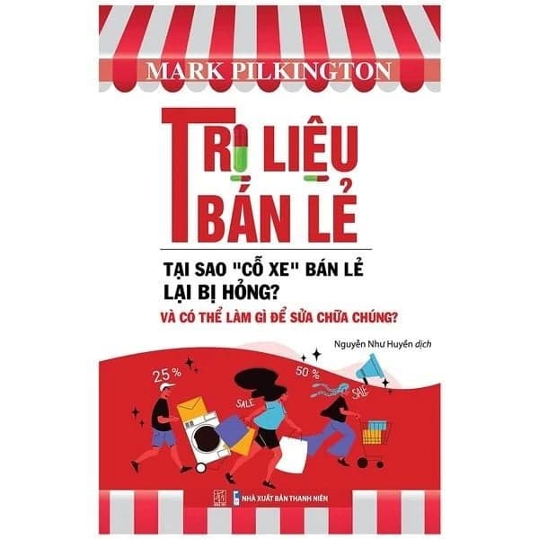 Trị Liệu Bán Lẻ - Tại Sao "Cỗ Xe" Bán Lẻ Lại Bị Hỏng Và Có Thể Làm Gì Để Sửa Chữa Chúng - Mark Pilkington