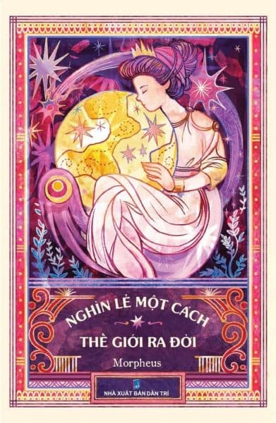 Nghìn Lẻ Một Cách Thế Giới Ra Đời - Tri Thức