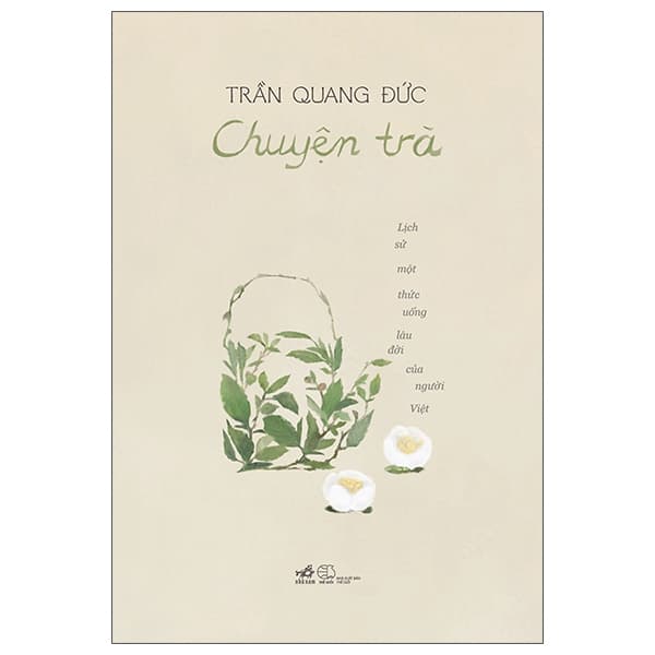 Sách Chuyện Trà - Lịch Sử Một Thức Uống Lâu Đời Của Người Việt - Trần Quang Đức