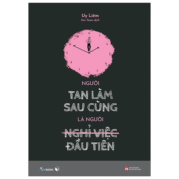 Sách Người Tan Làm Sau Cùng Là Người Nghỉ Việc Đầu Tiên - Uy Liêm