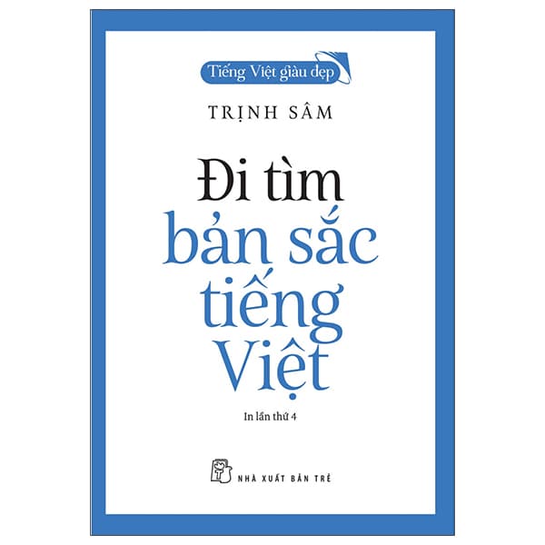 Sách Tiếng Việt Giàu Đẹp - Đi Tìm Bản Sắc Tiếng Việt (Tái Bản 202 - Trịnh Sâm