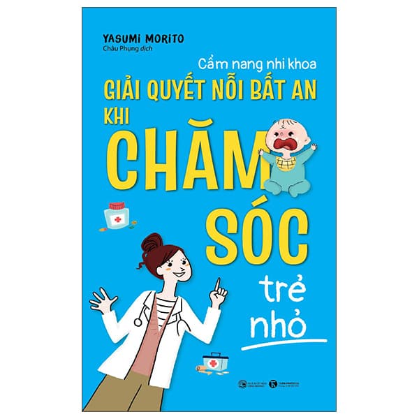 Sách Cẩm Nang Nhi Khoa: Giải Quyết Nỗi Bất An Khi Chăm Sóc Trẻ Nhỏ - Yasumi Morito