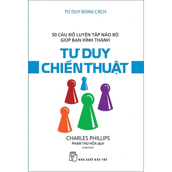 Sách Tư Duy Đúng Cách - Tư Duy Chiến Thuật (Tái Bản 2018) - Charles Phillips