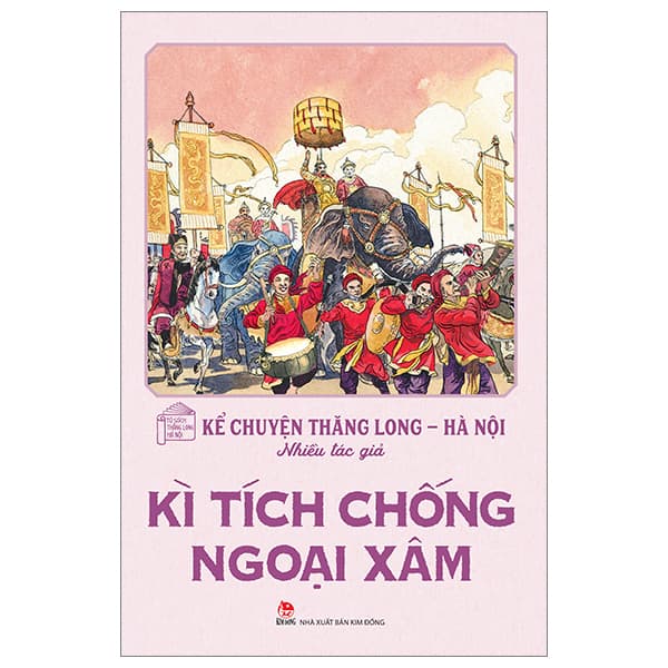 Sách Kể Chuyện Thăng Long-Hà Nội - Kì Tích Chống Ngoại Xâm (Tái Bản - Kim Long