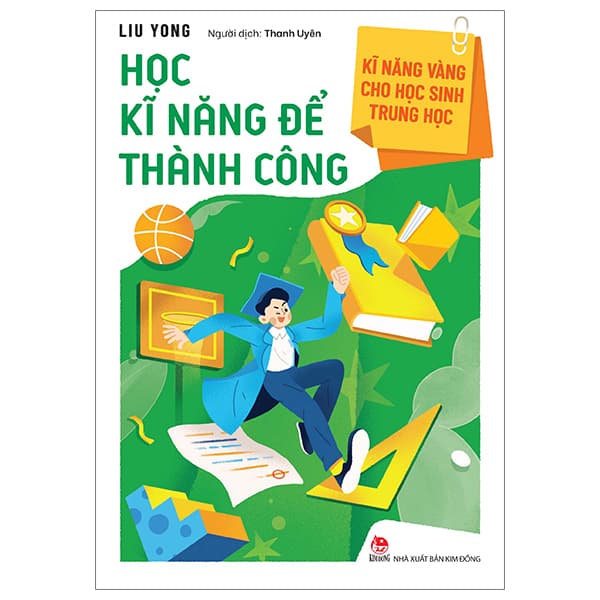 Sách Kĩ Năng Vàng Cho Học Sinh Trung Học - Học Kĩ Năng Để Thành Công ( - Liu Yong
