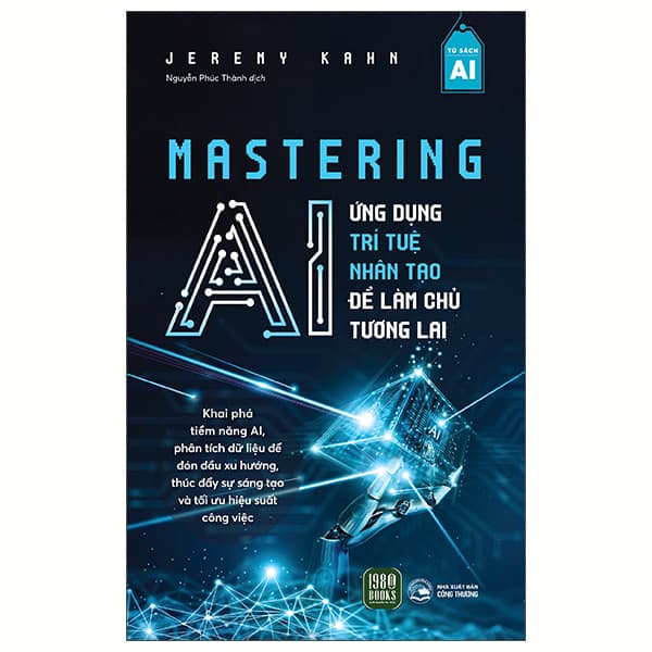Sách Mastering AI - Ứng Dụng Trí Tuệ Nhân Tạo Để Làm Chủ Tương Lai - Jeremy Kahn