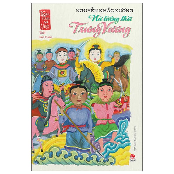 Sách Ngàn Năm Sử Việt - Thời Bắc Thuộc - Nữ Tướng Thời Trưng Vươ - Nguyễn Khắc Xương