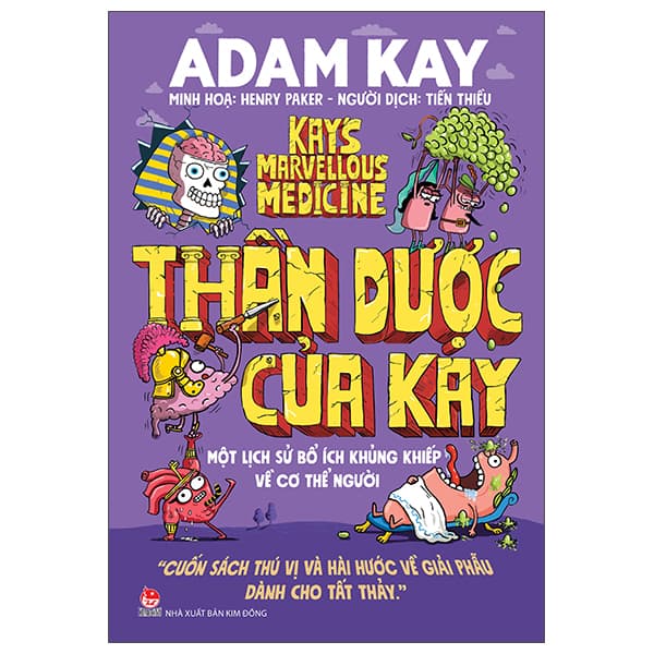 Sách Thần Dược Của Kay - Một Lịch Sử Bổ Ích Khủng Khiếp Về Cơ T - Adam Kay