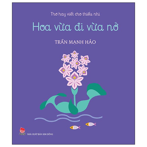 Sách Thơ Hay Viết Cho Thiếu Nhi - Hoa Vừa Đi Vừa Nở - Trần Mạnh Hảo