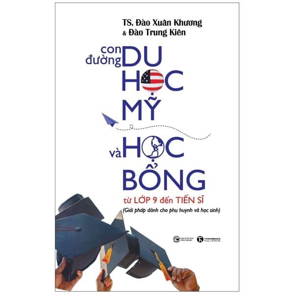 Sách Con Đường Du Học Mỹ Và Học Bổng Từ Lớp 9 Đến Tiến Sĩ - TS Đào Xuân Khương