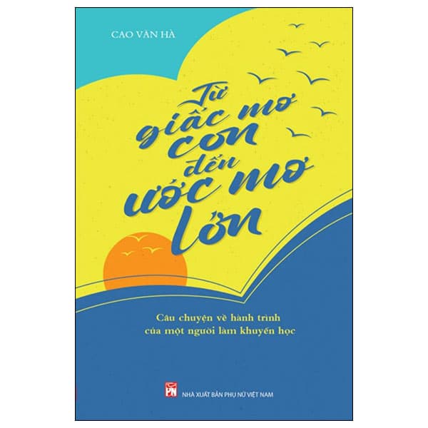 Sách Từ Giấc Mơ Con Đế Ước Mơ Lớn - Câu Chuyện Về Hành Trình Củ - Cao Văn Hà