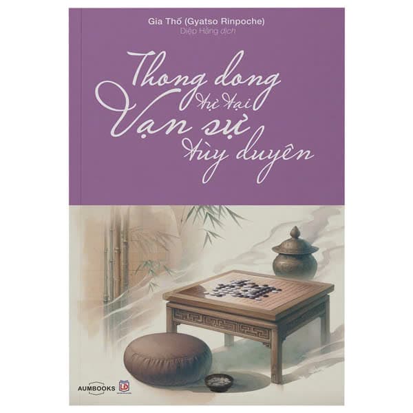 Sách Thong Dong Tự Tại, Vạn Sự Tùy Duyên - Gia Thố (Gyatso Rinpoche)