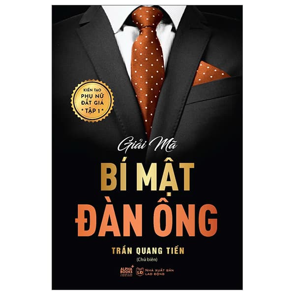 Sách Kiến Tạo Phụ Nữ Đắt Giá - Tập 1 - Giải Mã Bí Mật Đàn Ông - Trần Quang Tiến