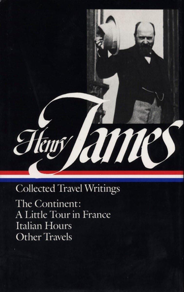Henry James : Collected Travel Writings : The Continent : A Little Tour in France / Italian Hours / Other Travels (Library of America) - Library of America